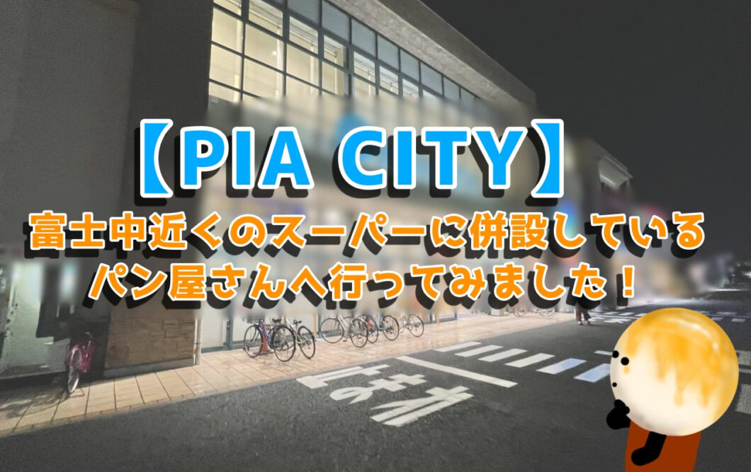 【PIA CITY】富士中近くのスーパーに併設しているパン屋さんへ行ってみました！