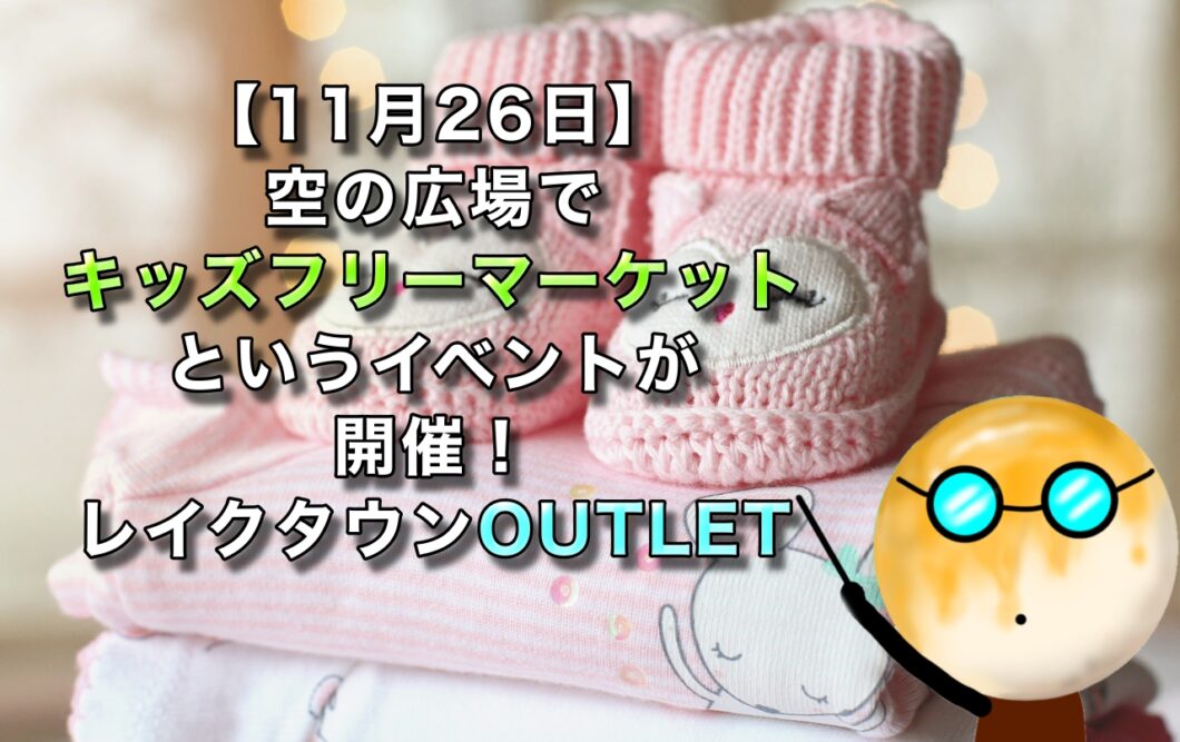 【11月26日】空の広場でキッズフリーマーケットというイベントが開催！｜レイクタウンOUTLET