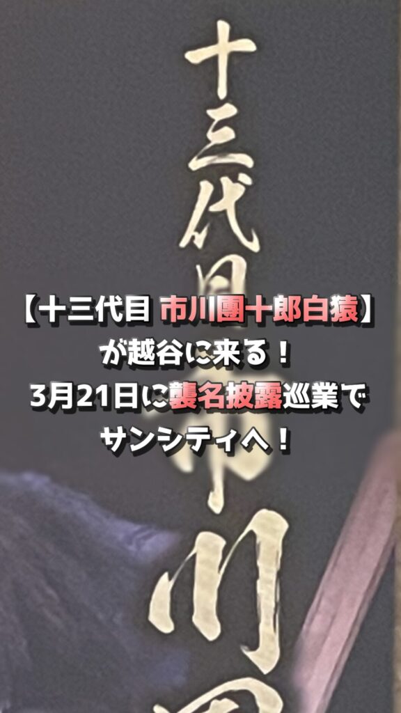 【十三代目 市川團十郎白猿】が越谷に来る！3月21日に襲名披露巡業でサンシティへ！ 越谷のマカロニの芯